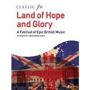 Classic FM Land of Hope and Glory: A Festival of Epic British Music [Book]